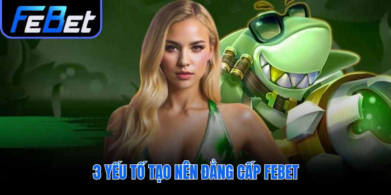 Khám phá 3 ưu điểm vượt trội giúp febet khẳng định đẳng cấp hàng đầu