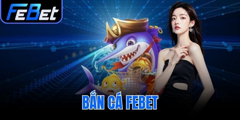 Bắn Cá febet