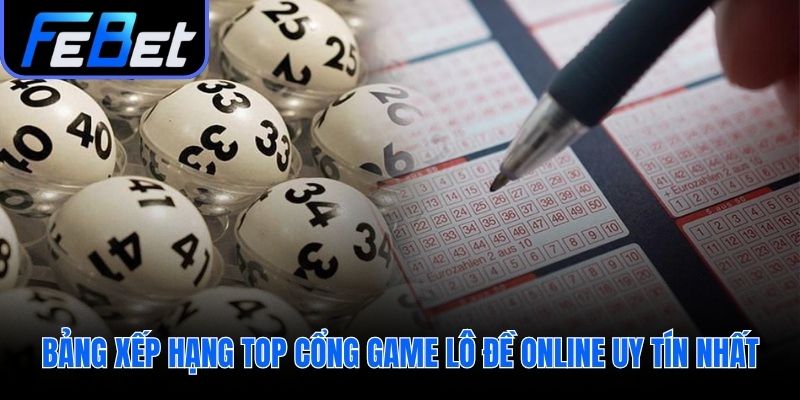 Xếp hạng nhà cái lô đề online uy tín qua thẩm định chuyên gia