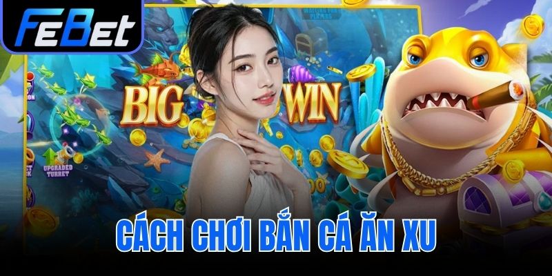 cách chơi bắn cá ăn xu