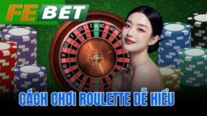 cách chơi roulette dễ hiểu