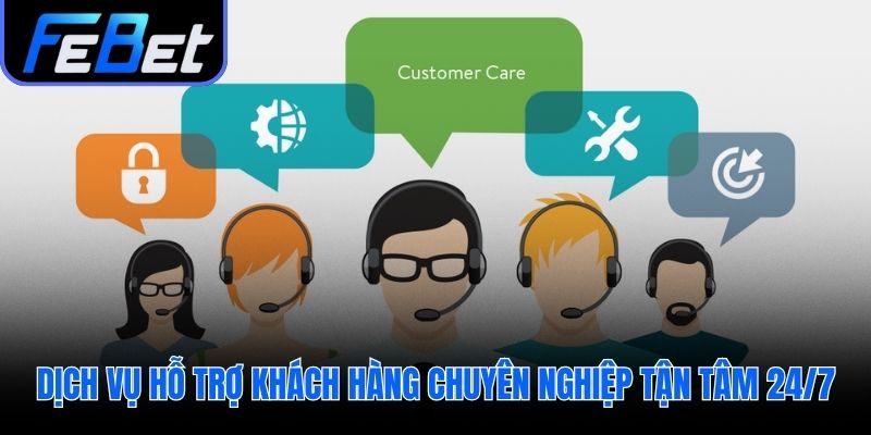 Khách hàng được hỗ trợ sẵn sàng mọi lúc 24/7