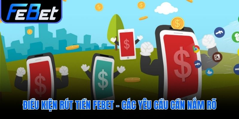 Những yêu cầu cần đáp ứng để rút tiền febet