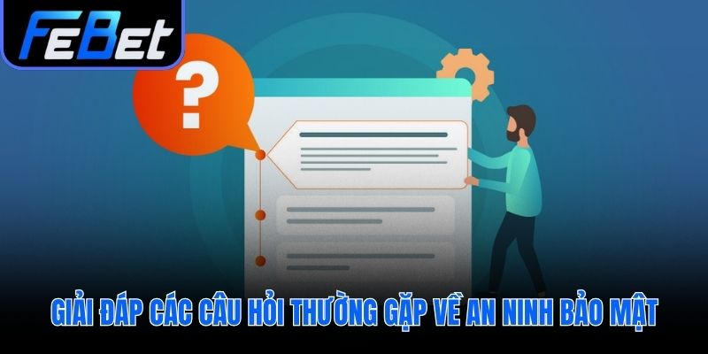 Giải đáp các thắc mắc phổ biến về an toàn và bảo mật