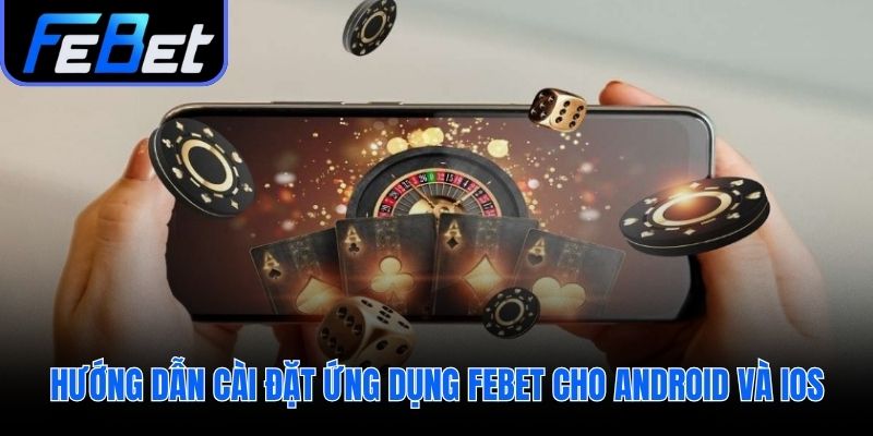 Cài đặt ứng dụng febet cho mọi dòng điện thoại