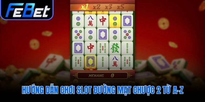 Hướng dẫn luật chơi Đường Mạt Chược 2 chi tiết nhất