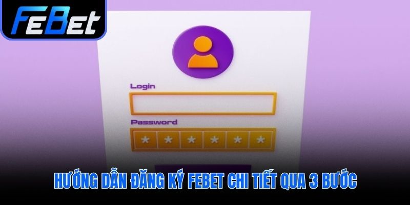 Ba bước đơn giản hoàn tất quy trình đăng ký febet