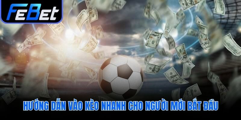 Hướng dẫn vào kèo nhanh cho người mới bắt đầu