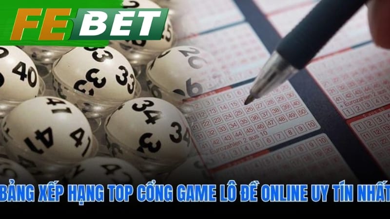 Xếp hạng nhà cái lô đề online uy tín qua thẩm định chuyên gia