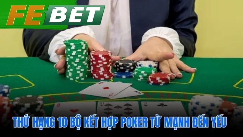 Hiểu rõ 10 bộ bài là nền tảng luật chơi poker