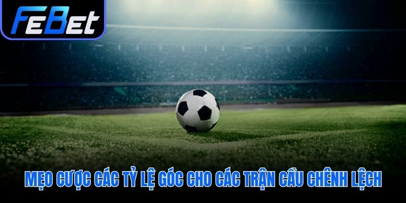 Chiến lược cược góc cho trận đấu chênh lệch