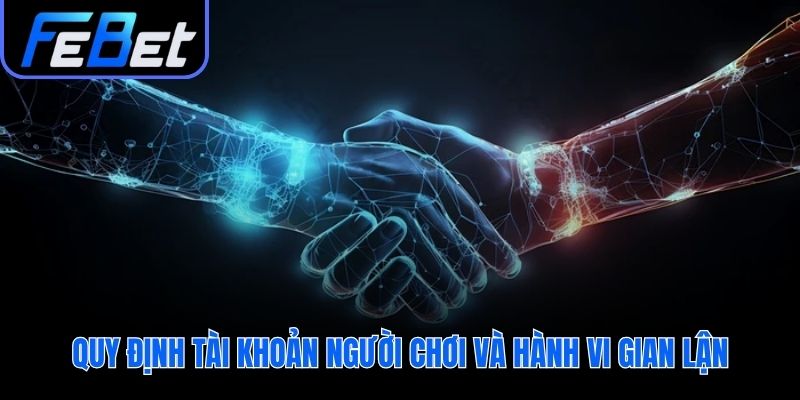 Điều khoản sử dụng quy định rõ về tài khoản và gian lận