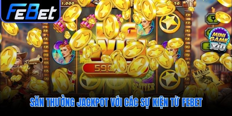 Các sự kiện đặc biệt giúp săn Jackpot mỗi ngày