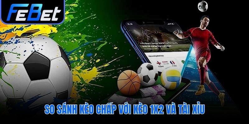 Phân biệt kèo chấp với kèo Châu Âu và Tài Xỉu