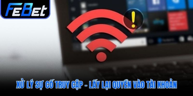 Giải pháp cho các sự cố truy cập tài khoản thường gặp