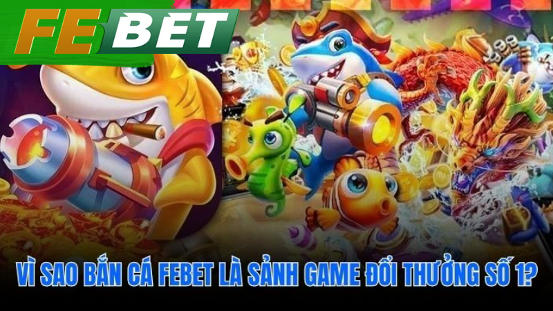 Giá trị cộng hưởng tạo nên vị thế số 1 của bắn cá febet