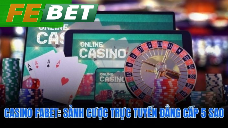 Casino febet cam kết chuyên nghiệp và minh bạch tuyệt đối