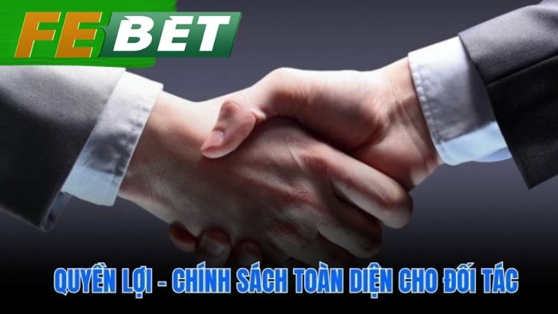 Quyền Lợi - Chính Sách Toàn Diện Cho Đối Tác Febet