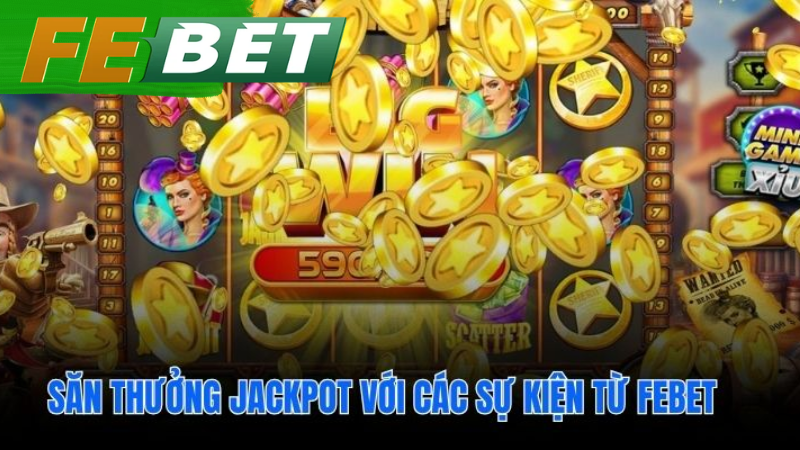 Các sự kiện đặc biệt giúp săn Jackpot mỗi ngày