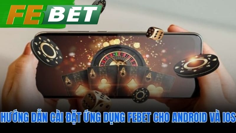 Cài đặt ứng dụng febet cho mọi dòng điện thoại