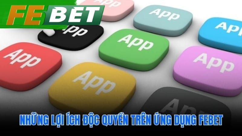 Những ưu thế vượt trội khi dùng ứng dụng febet