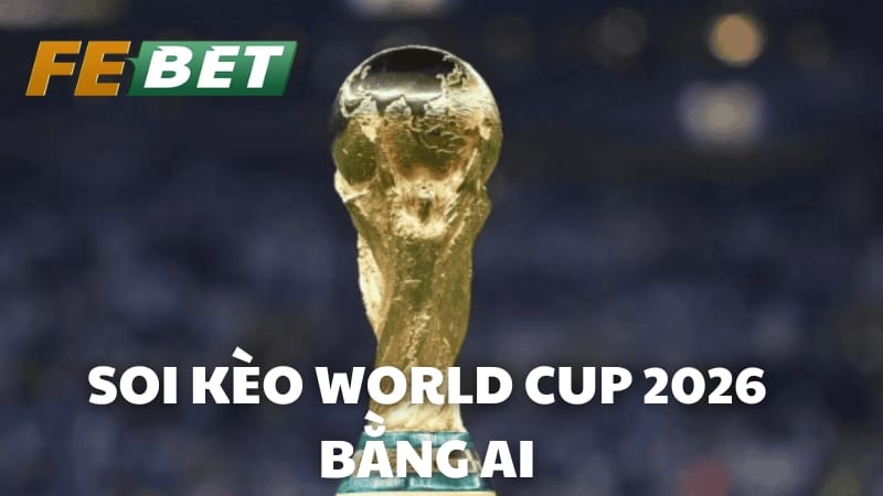 soi kèo world cup 2026 bằng AI